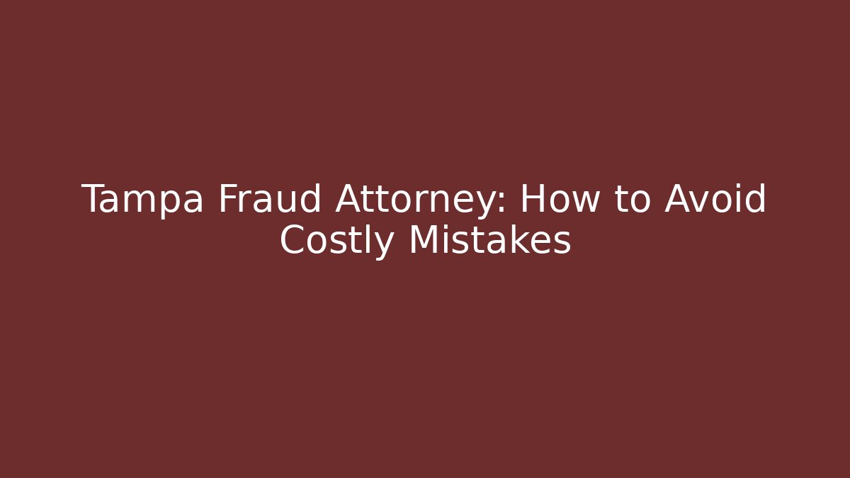 Tampa Fraud Attorney: How to Avoid Costly Mistakes - WealthxGroup