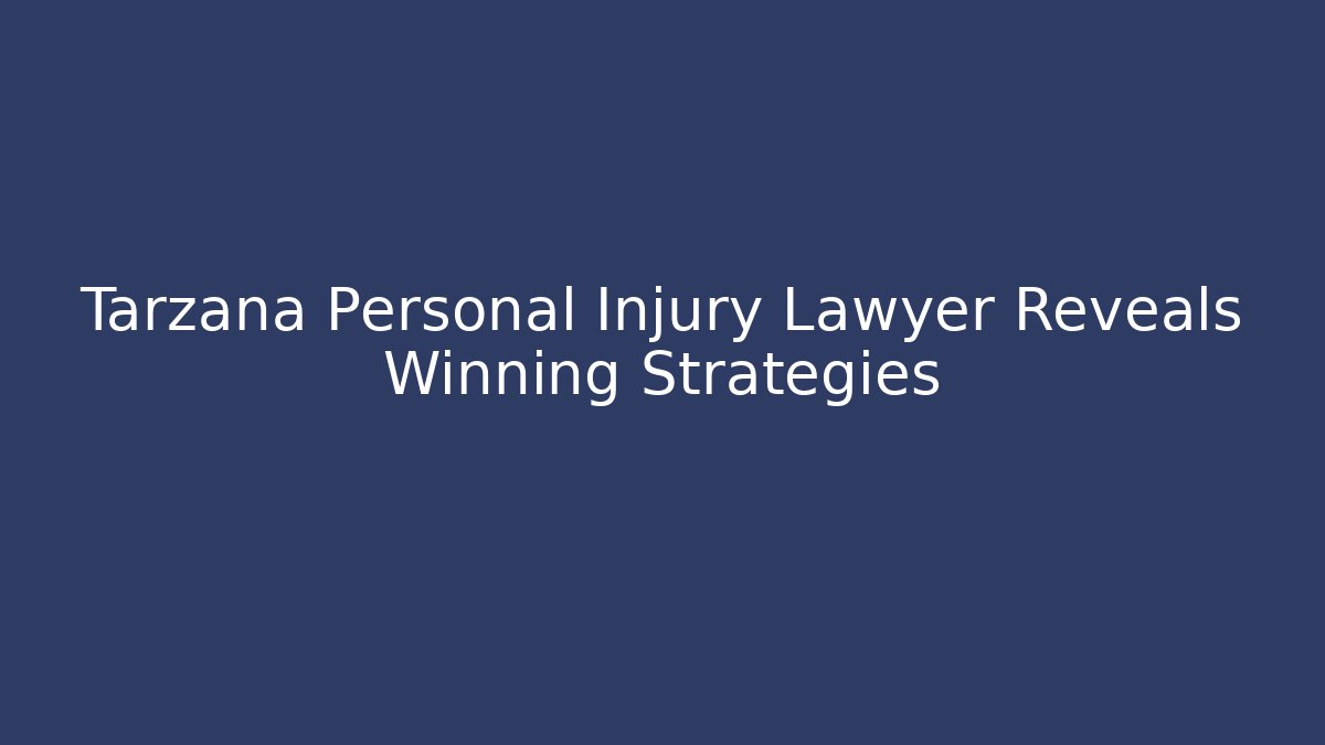Tarzana Personal Injury Lawyer Reveals Winning Strategies