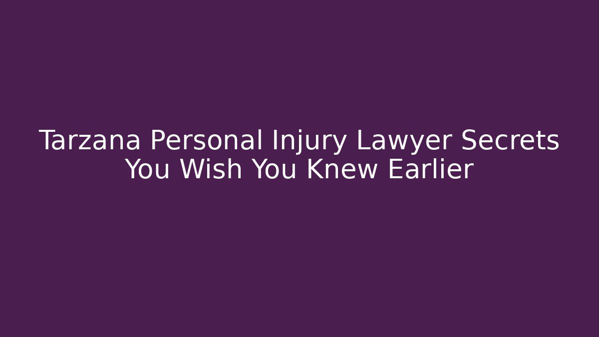 Tarzana Personal Injury Lawyer Secrets You Wish You Knew Earlier