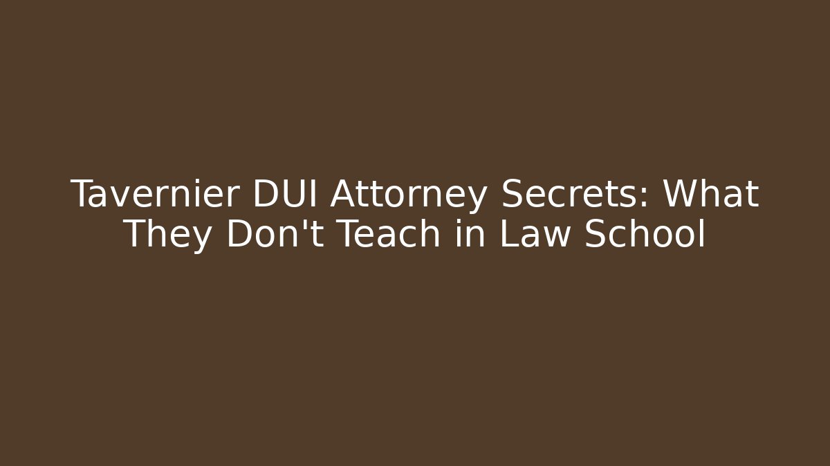Tavernier DUI Attorney Secrets: What They Don’t Teach in Law School