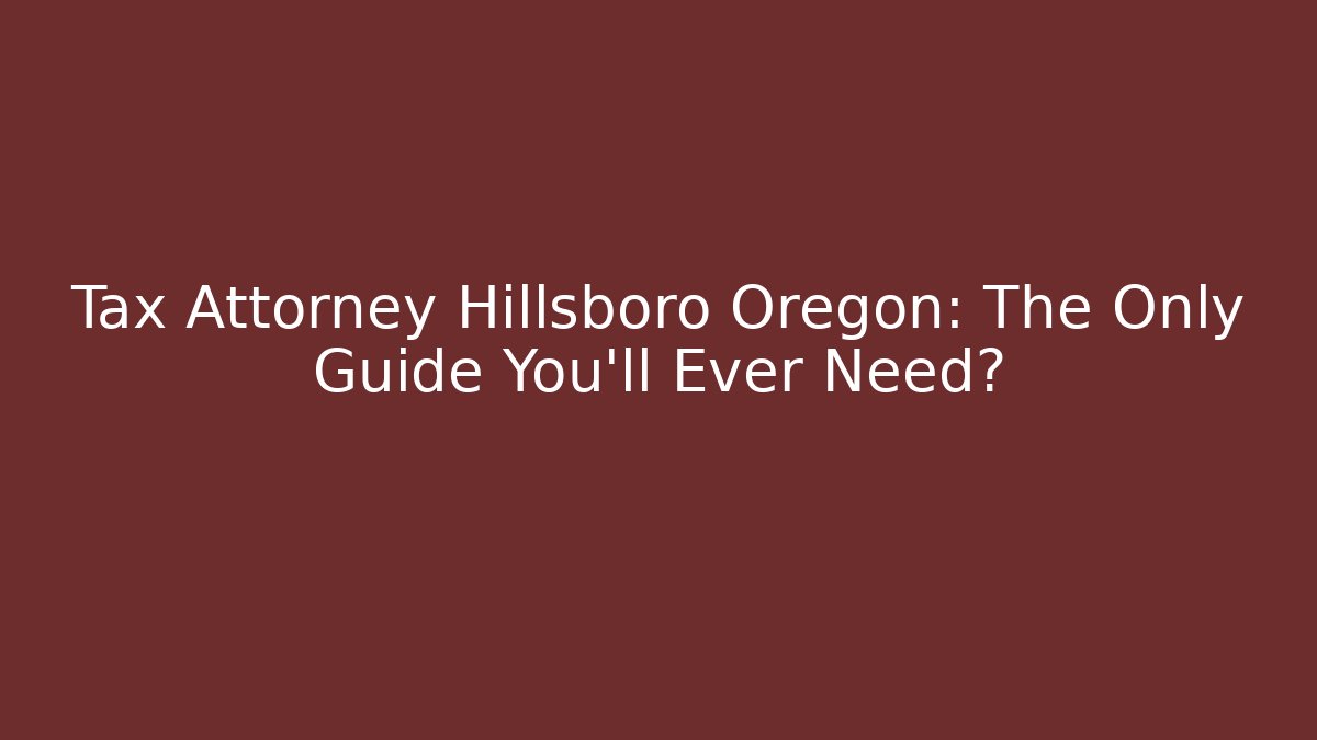 Tax Attorney Hillsboro Oregon: The Only Guide You'll Ever Need?