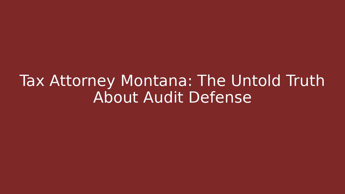 Tax Attorney Montana: The Untold Truth About Audit Defense