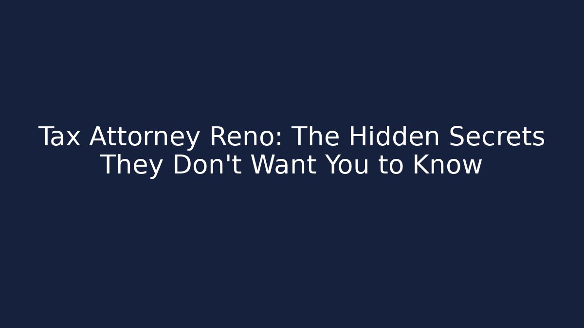 Tax Attorney Reno: The Hidden Secrets They Don’t Want You to Know