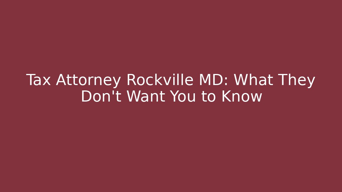 Tax Attorney Rockville MD: What They Don’t Want You to Know