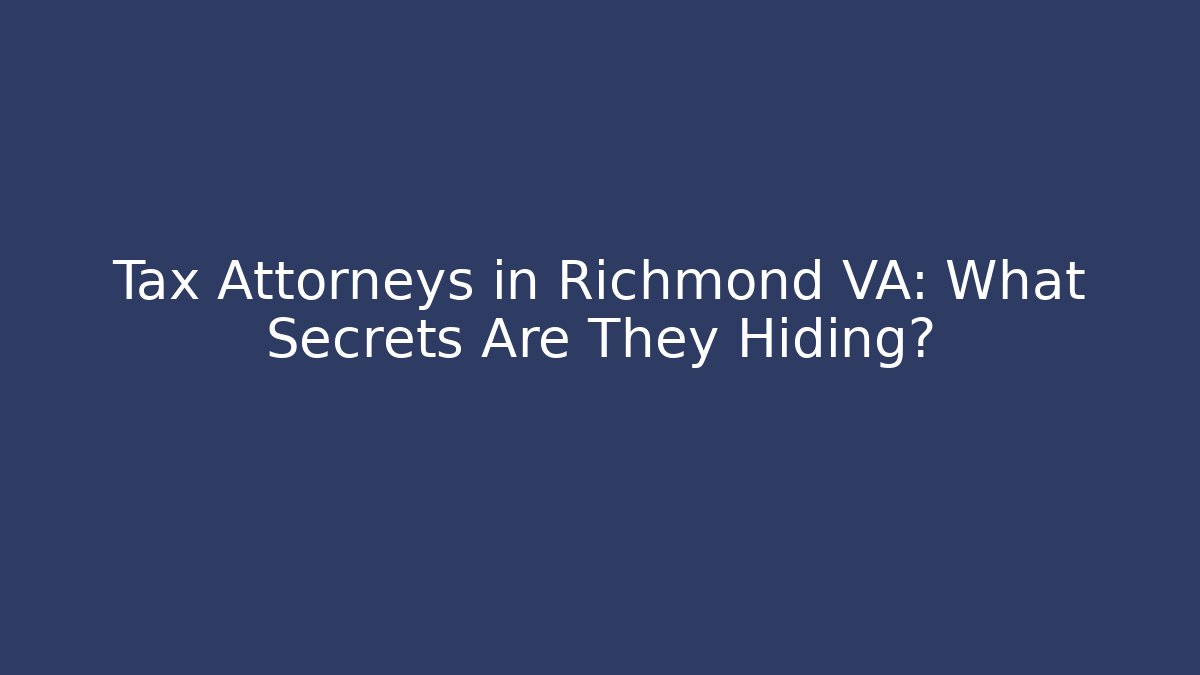 Tax Attorneys in Richmond VA: What Secrets Are They Hiding?