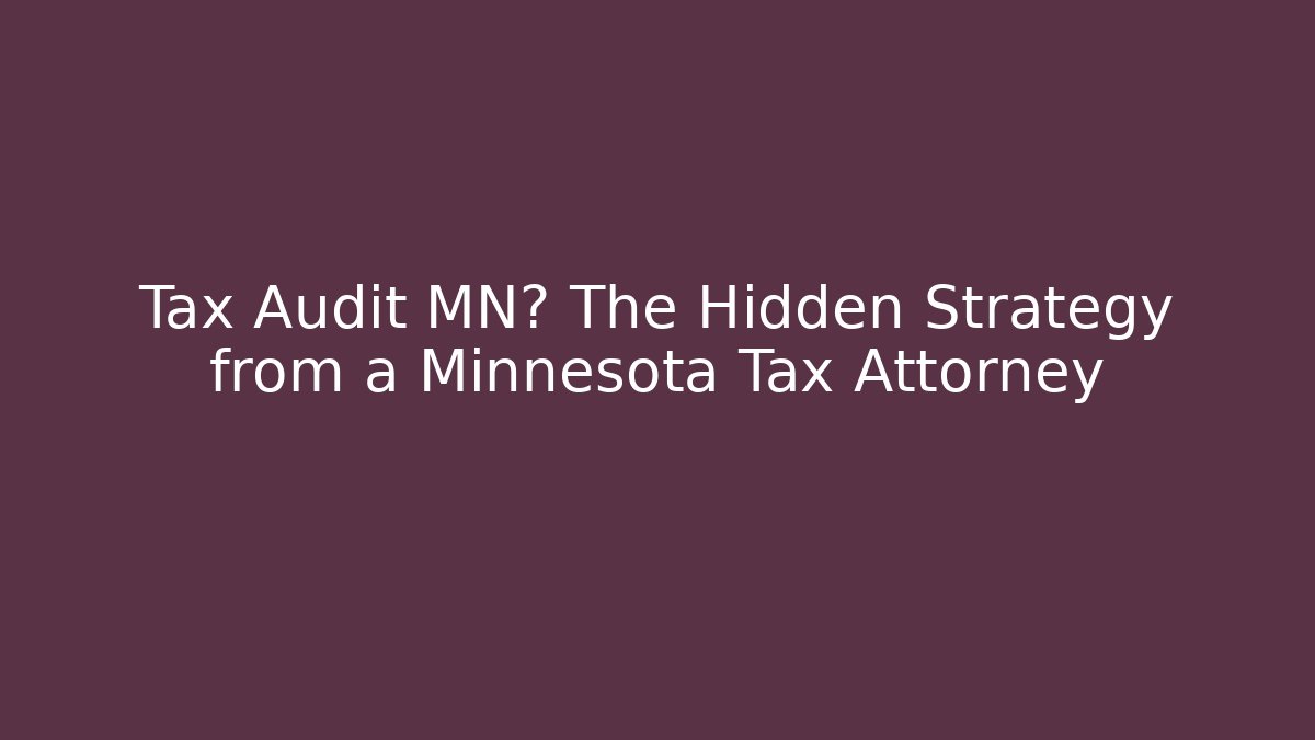 Tax Audit MN? The Hidden Strategy from a Minnesota Tax Attorney
