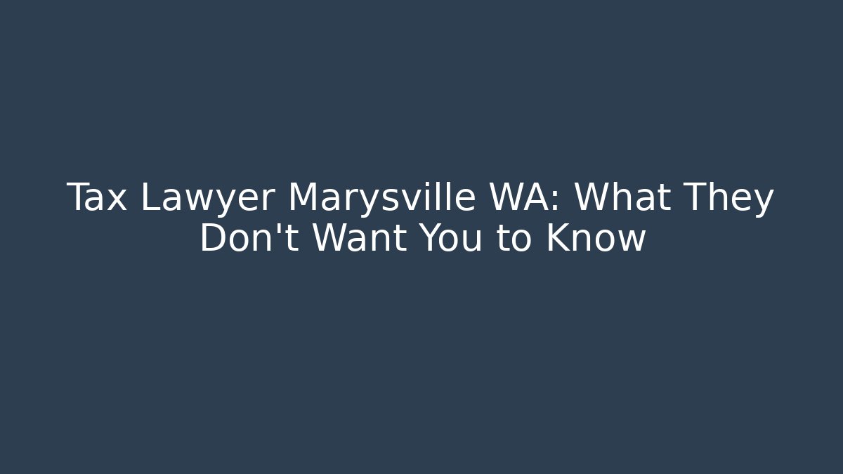 Tax Lawyer Marysville WA: What They Don’t Want You to Know