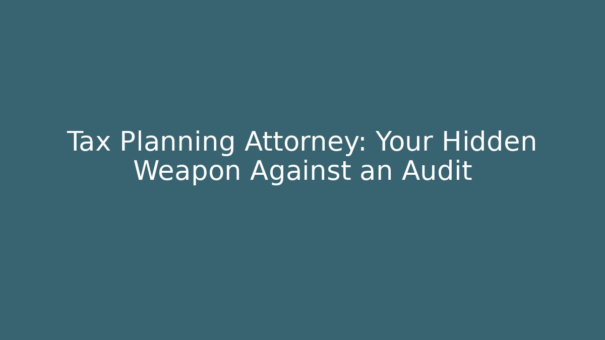 Tax Planning Attorney: Your Hidden Weapon Against an Audit