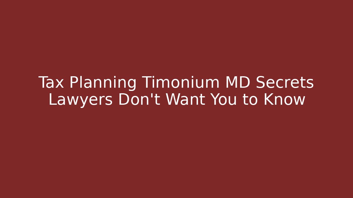 Tax Planning Timonium MD Secrets Lawyers Don't Want You to Know
