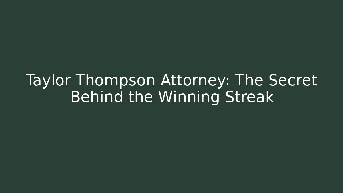 Taylor Thompson Attorney: The Secret Behind the Winning Streak - WealthxGroup