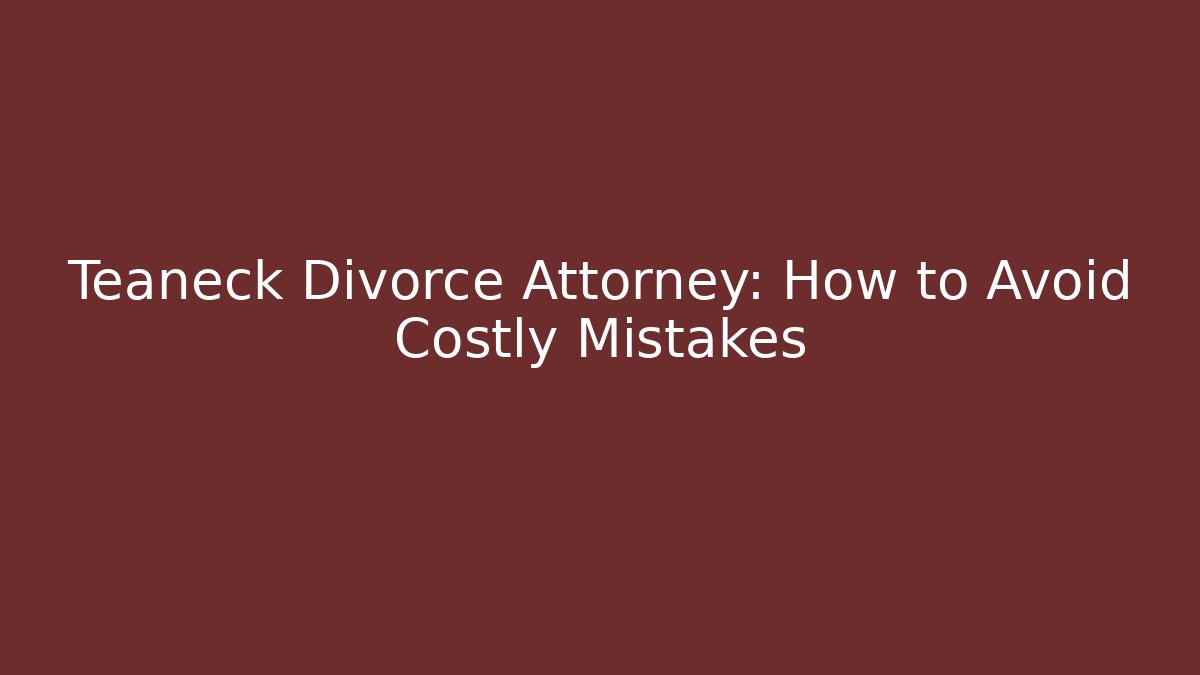 Teaneck Divorce Attorney: How to Avoid Costly Mistakes - WealthxGroup