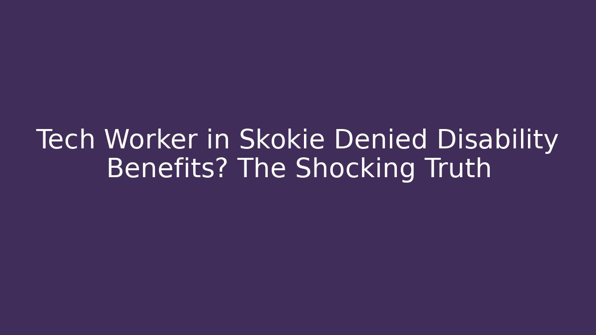 Tech Worker in Skokie Denied Disability Benefits? The Shocking Truth