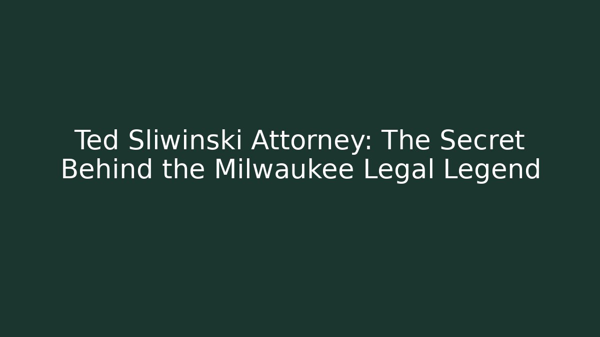 Ted Sliwinski Attorney: The Secret Behind the Milwaukee Legal Legend