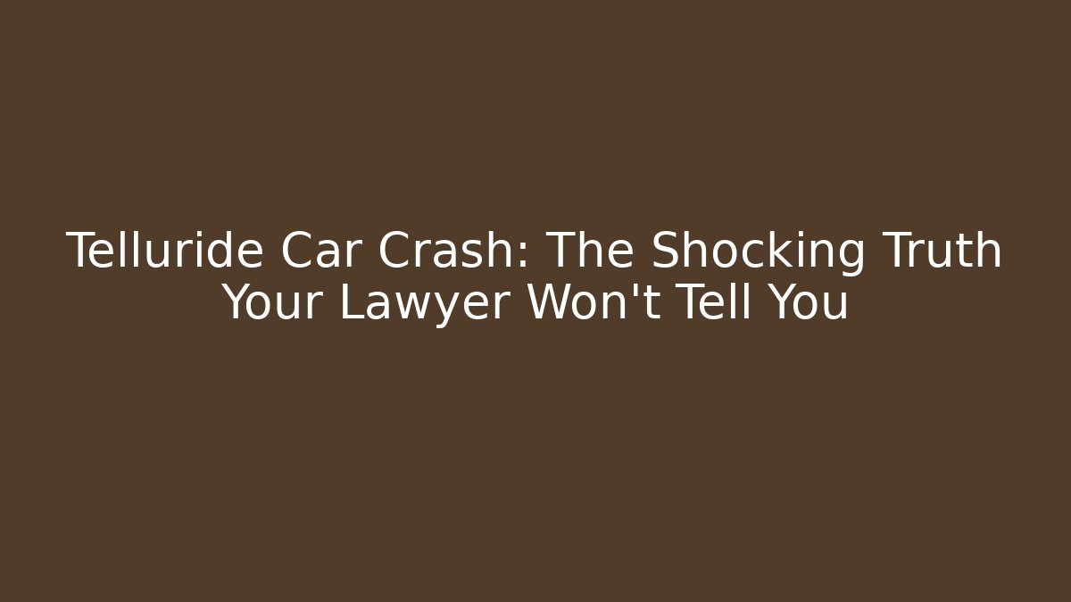 Telluride Car Crash: The Shocking Truth Your Lawyer Won't Tell You