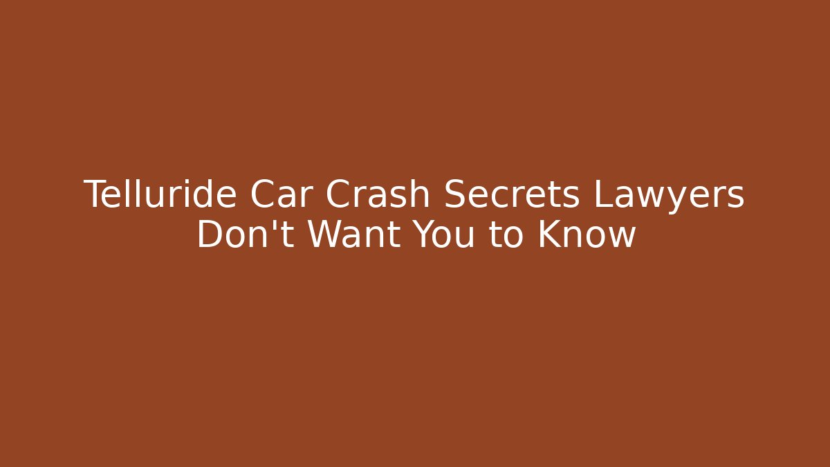 Telluride Car Crash Secrets Lawyers Don't Want You to Know