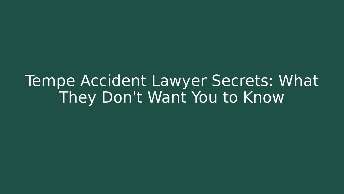 Tempe Accident Lawyer Secrets: What They Don’t Want You to Know