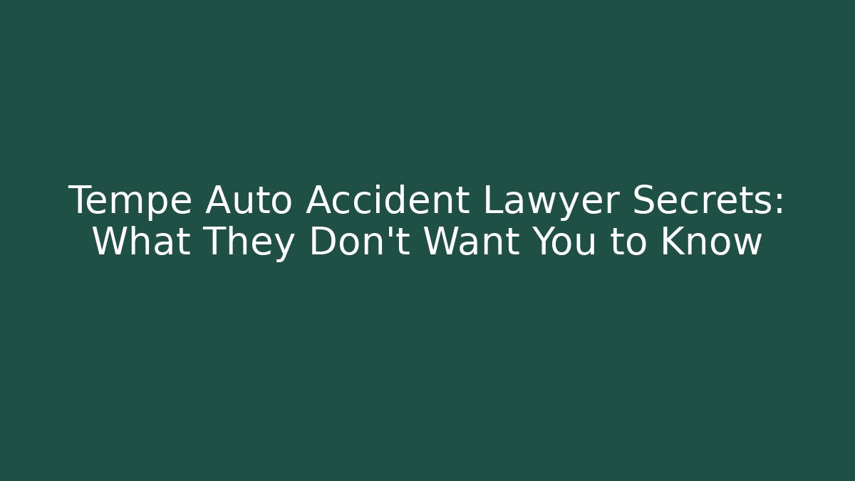Tempe Auto Accident Lawyer Secrets: What They Don’t Want You to Know
