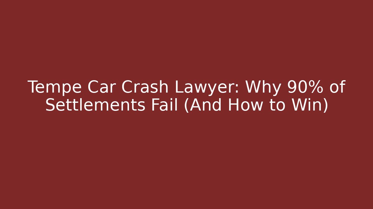 Tempe Car Crash Lawyer: Why 90% of Settlements Fail (And How to Win)