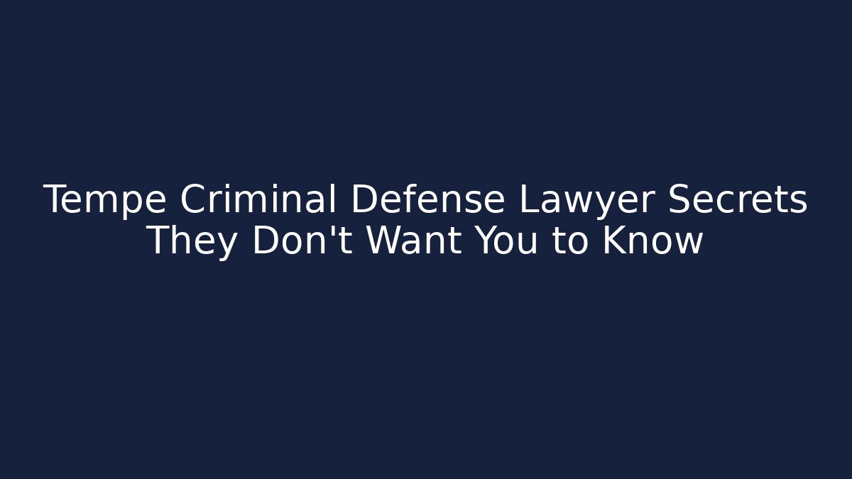 Tempe Criminal Defense Lawyer Secrets They Don’t Want You to Know