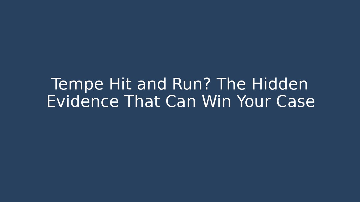 Tempe Hit and Run? The Hidden Evidence That Can Win Your Case - WealthxGroup
