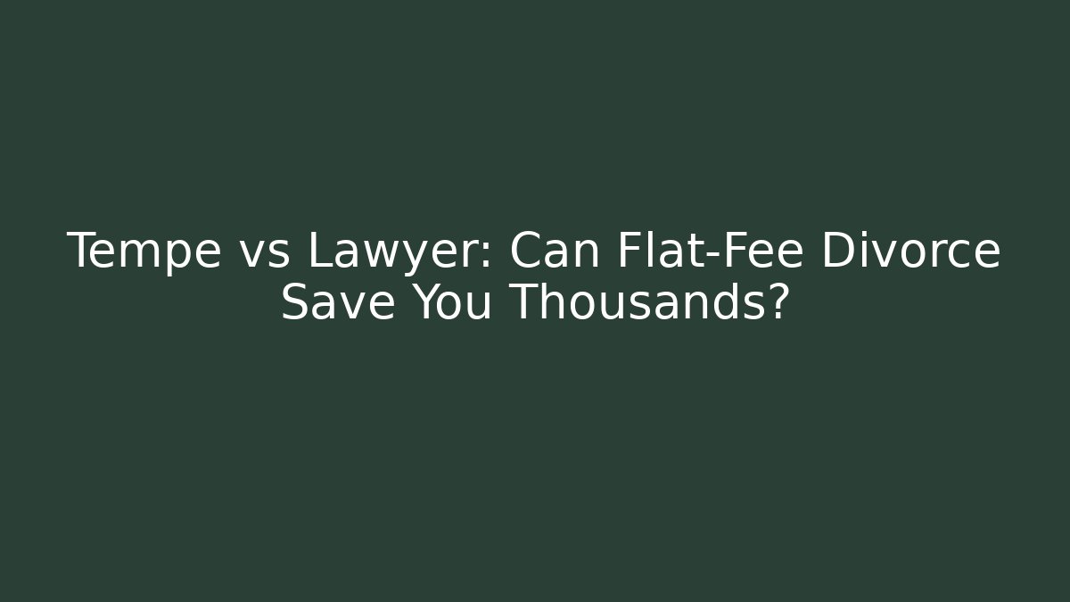 Tempe vs Lawyer: Can Flat-Fee Divorce Save You Thousands? - WealthxGroup