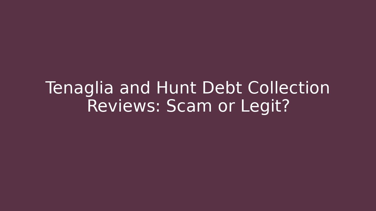 Tenaglia and Hunt Debt Collection Reviews: Scam or Legit?