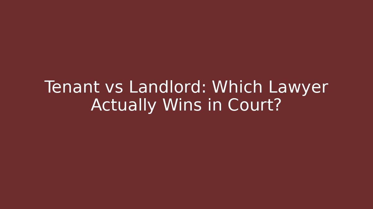 Tenant vs Landlord: Which Lawyer Actually Wins in Court?