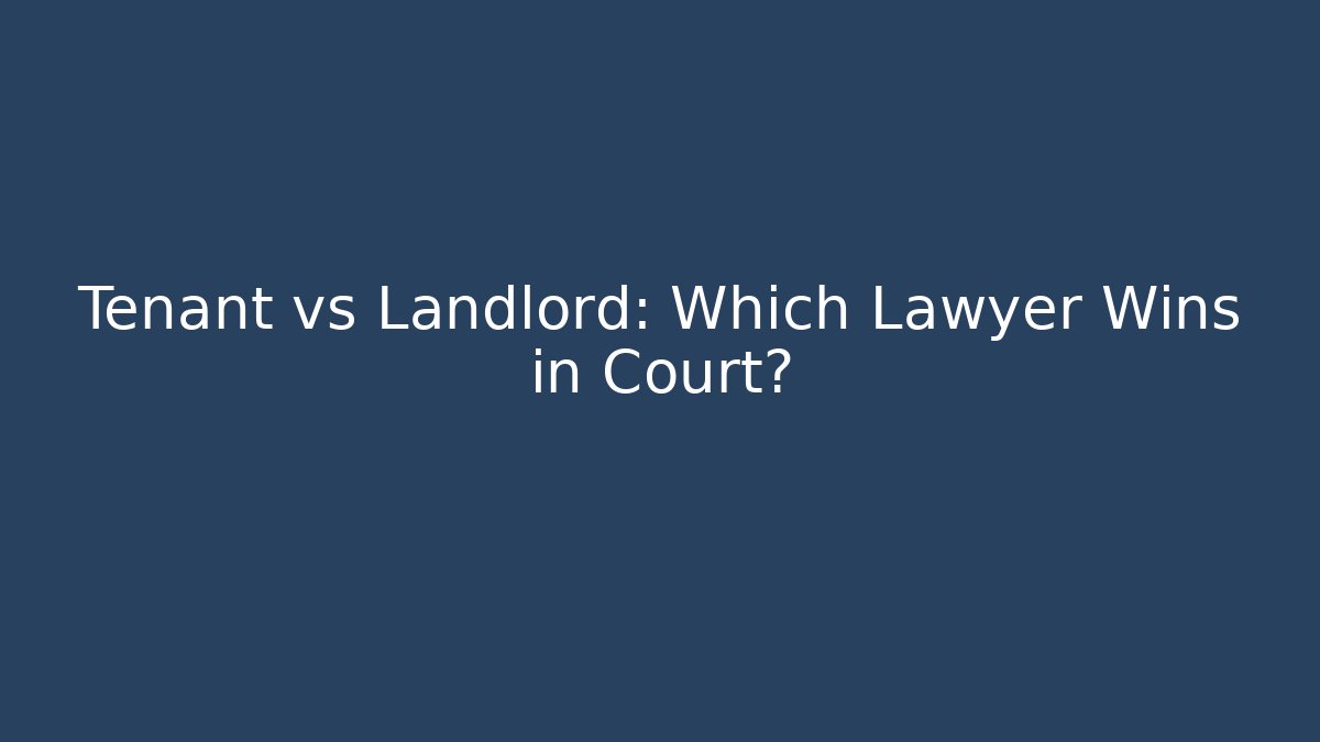 Tenant vs Landlord: Which Lawyer Wins in Court?