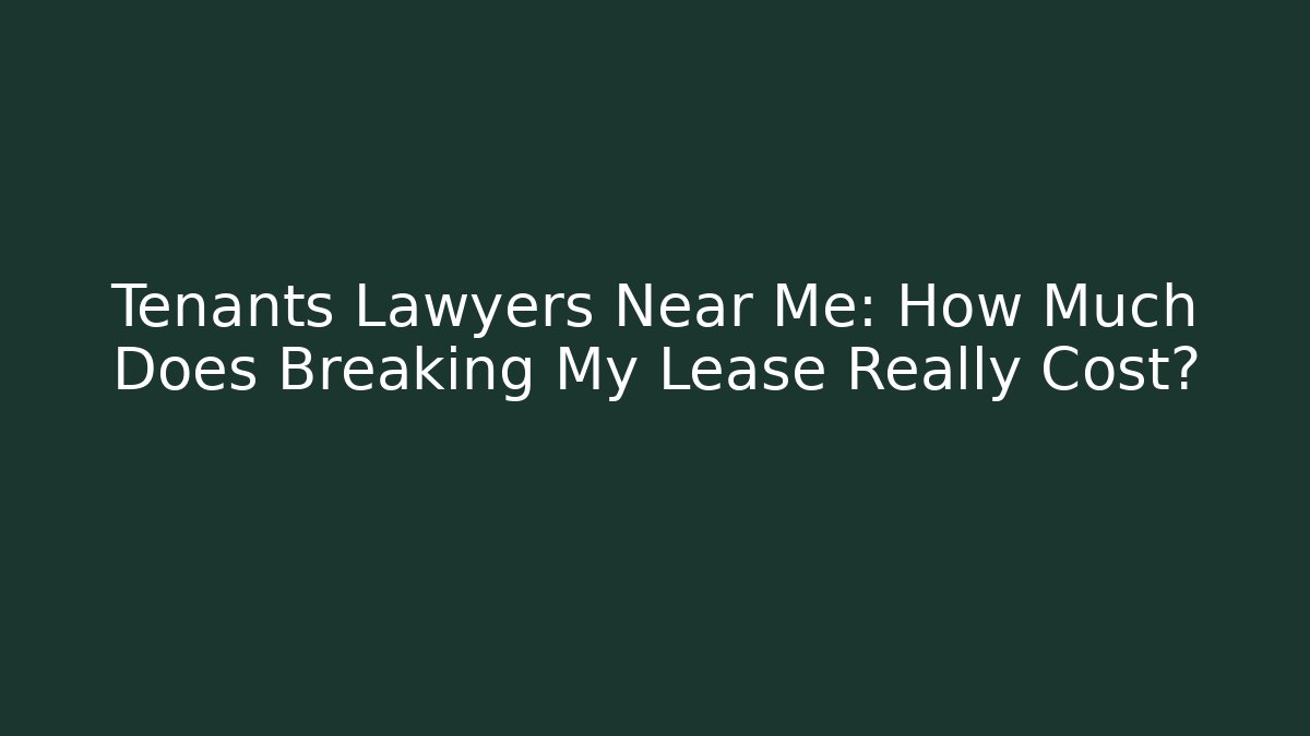Tenants Lawyers Near Me: How Much Does Breaking My Lease Really Cost?