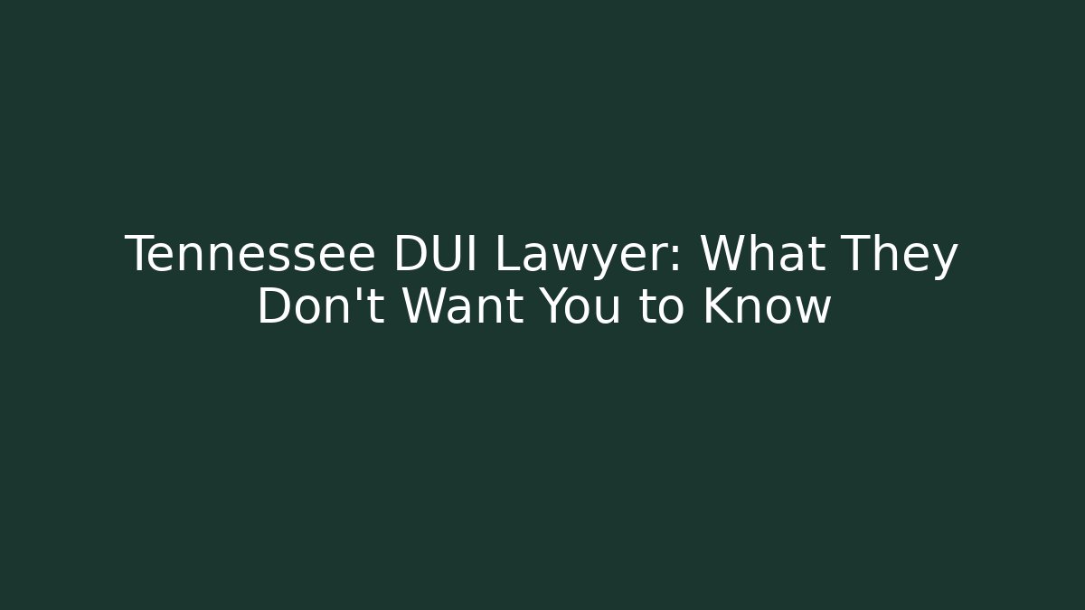Tennessee DUI Lawyer: What They Don't Want You to Know