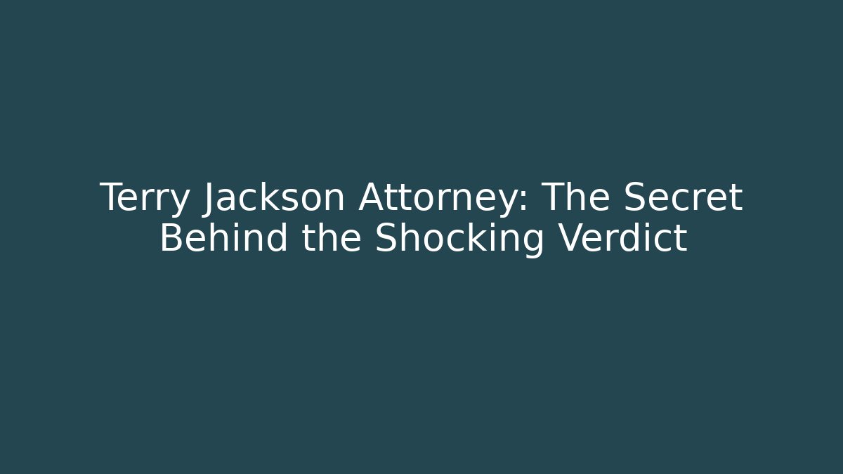 Terry Jackson Attorney: The Secret Behind the Shocking Verdict