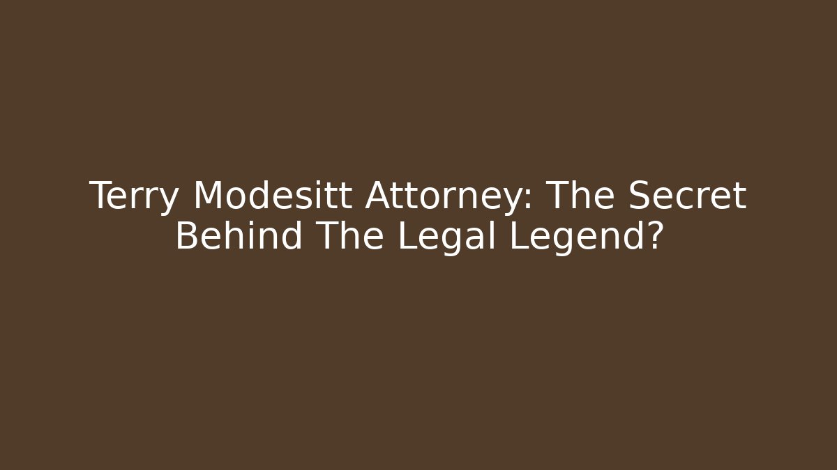 Terry Modesitt Attorney: The Secret Behind The Legal Legend?