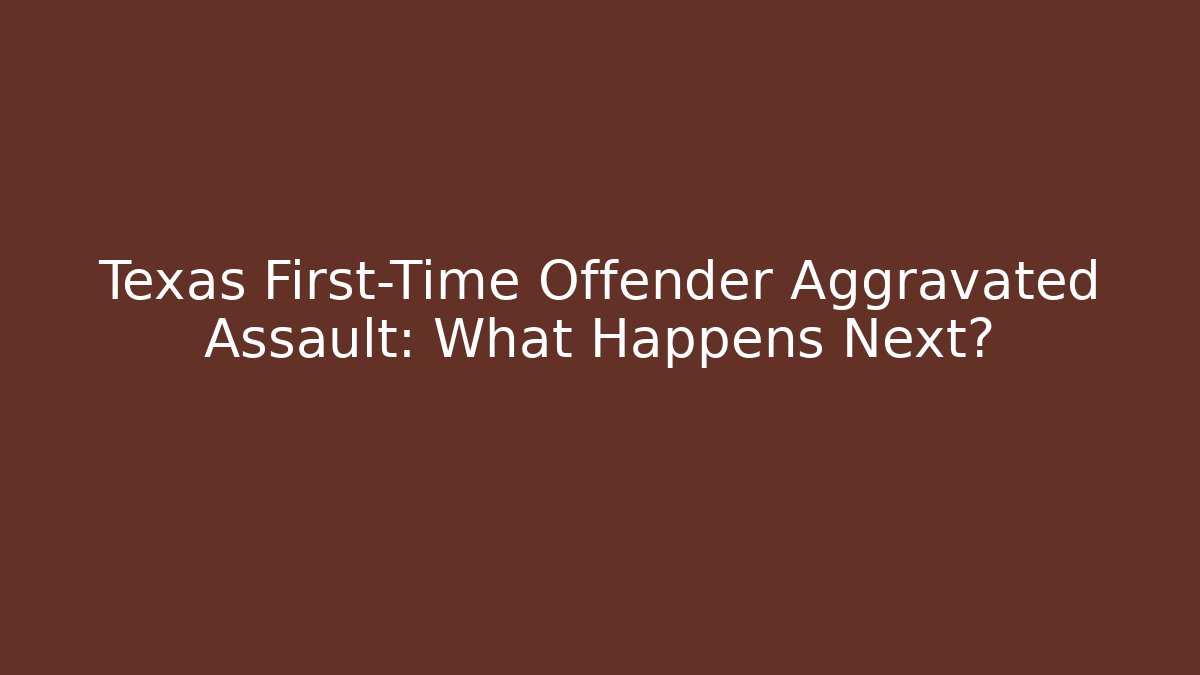 Texas First-Time Offender Aggravated Assault: What Happens Next? - WealthxGroup
