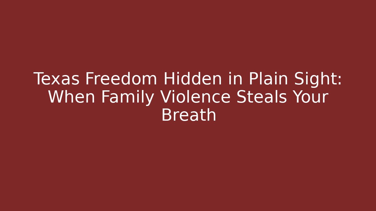 Texas Freedom Hidden in Plain Sight: When Family Violence Steals Your Breath