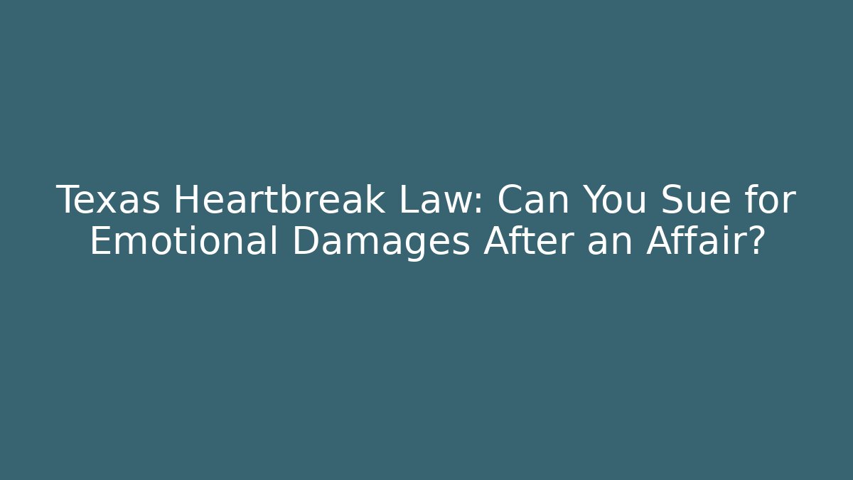 Texas Heartbreak Law: Can You Sue for Emotional Damages After an Affair?