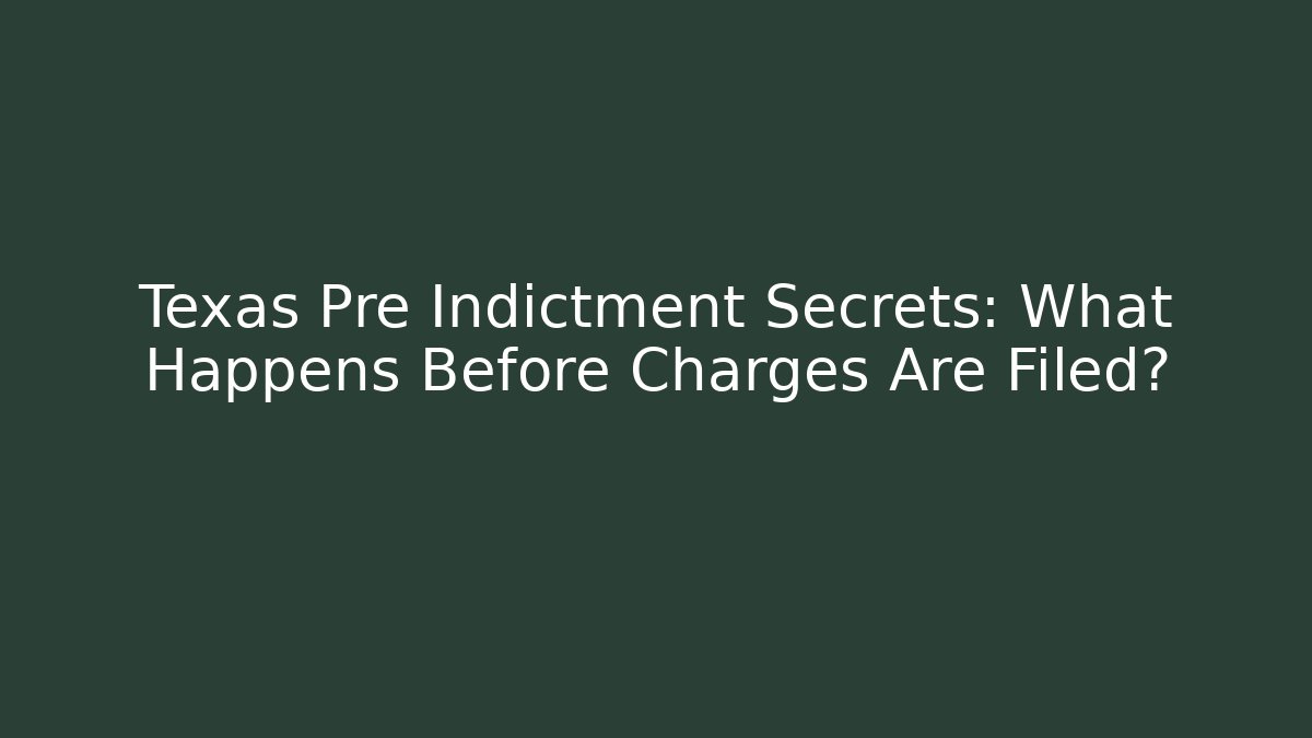 Texas Pre Indictment Secrets: What Happens Before Charges Are Filed?