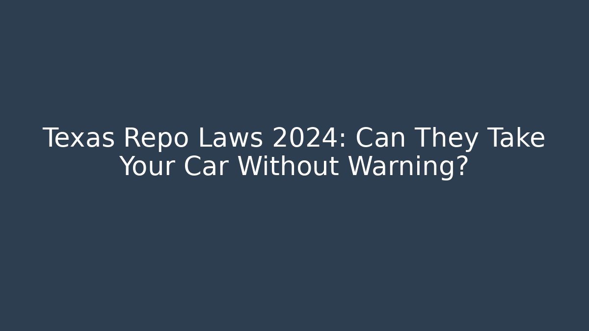 Texas Repo Laws 2024: Can They Take Your Car Without Warning?