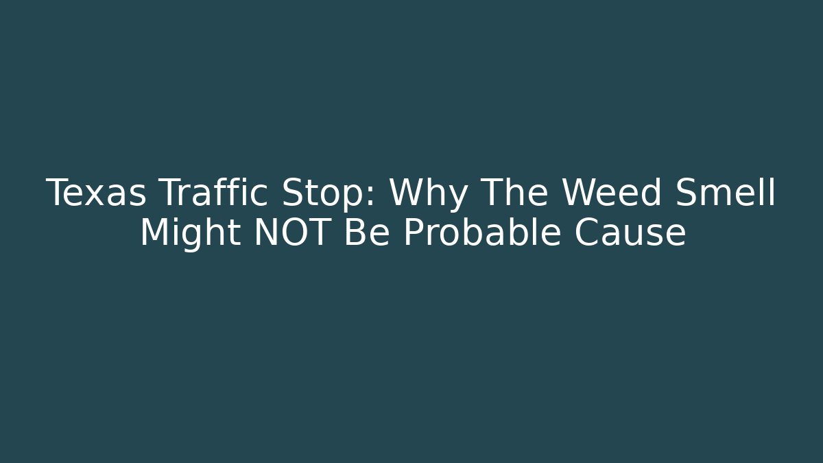 Texas Traffic Stop: Why The Weed Smell Might NOT Be Probable Cause