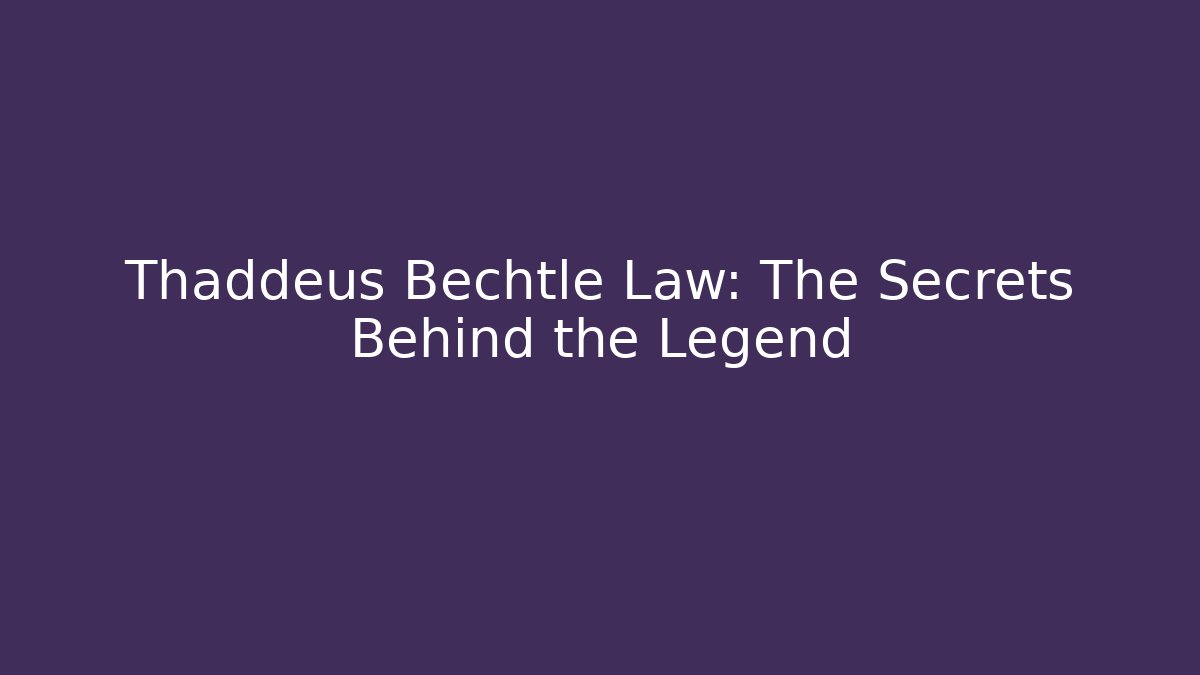 Thaddeus Bechtle Law: The Secrets Behind the Legend