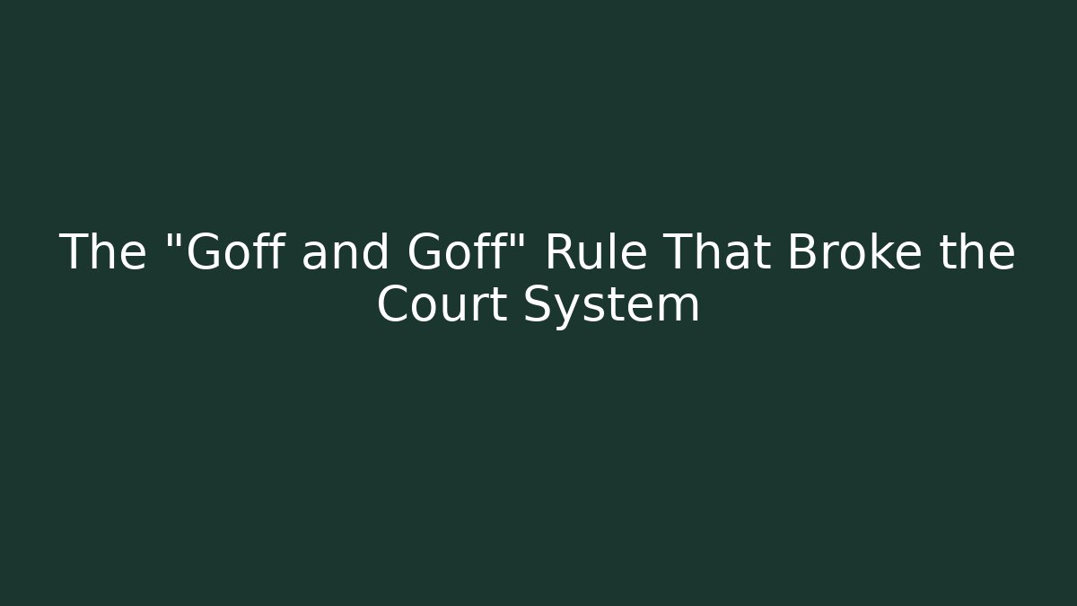 The "Goff and Goff" Rule That Broke the Court System