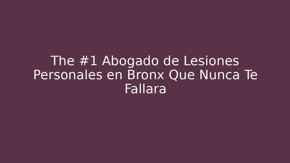 The #1 Abogado de Lesiones Personales en Bronx Que Nunca Te Fallará