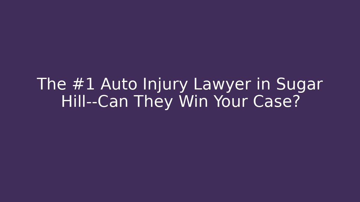 The #1 Auto Injury Lawyer in Sugar Hill—Can They Win Your Case?