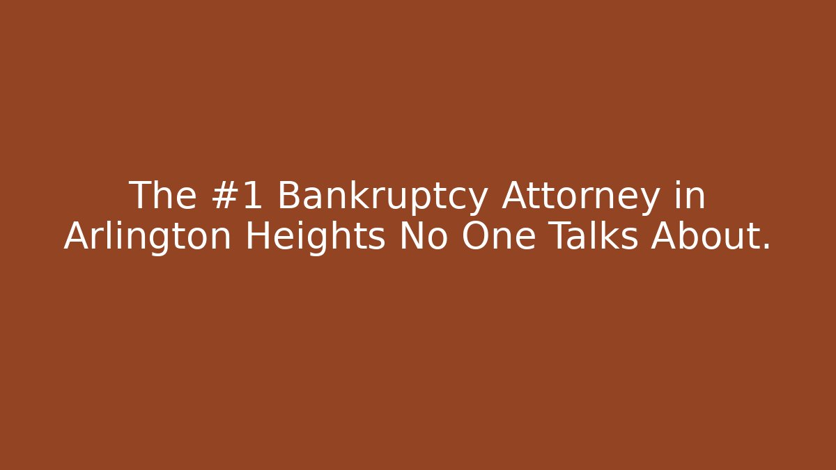 The #1 Bankruptcy Attorney in Arlington Heights No One Talks About.
