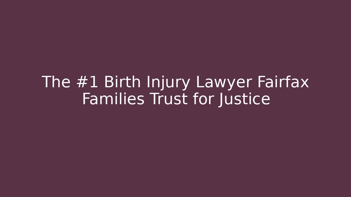 The #1 Birth Injury Lawyer Fairfax Families Trust for Justice