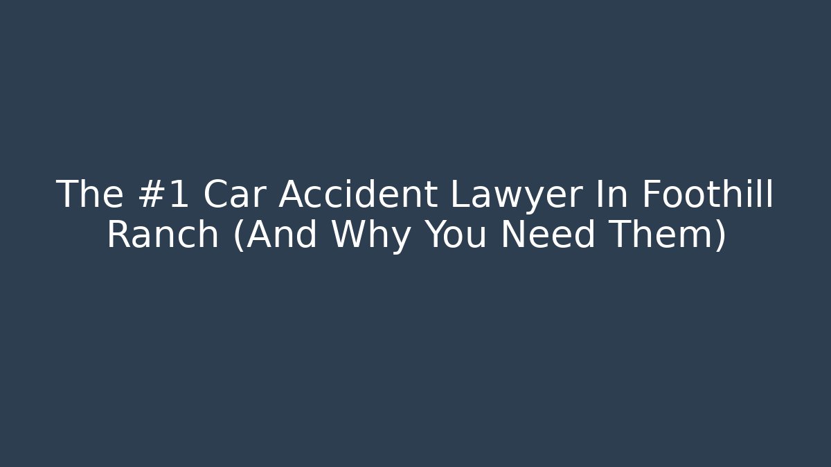 The #1 Car Accident Lawyer In Foothill Ranch (And Why You Need Them) - WealthxGroup