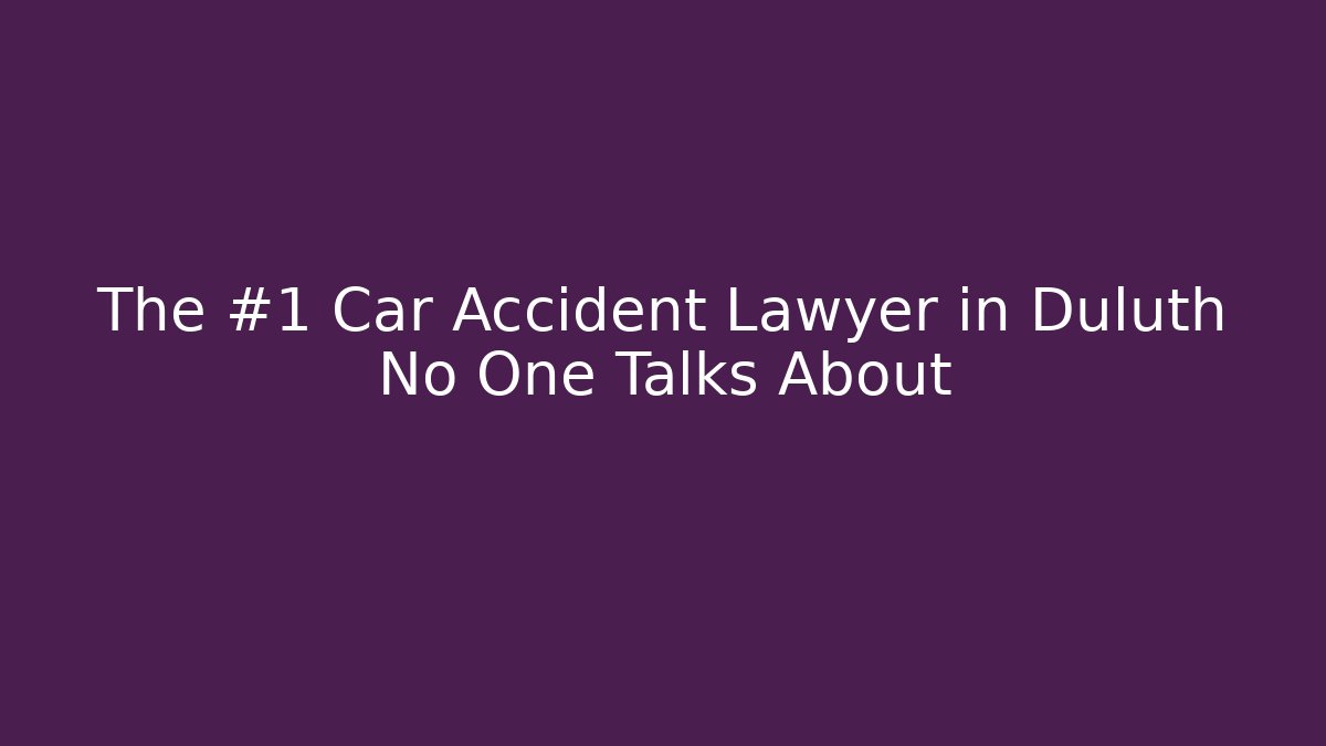 The #1 Car Accident Lawyer in Duluth No One Talks About