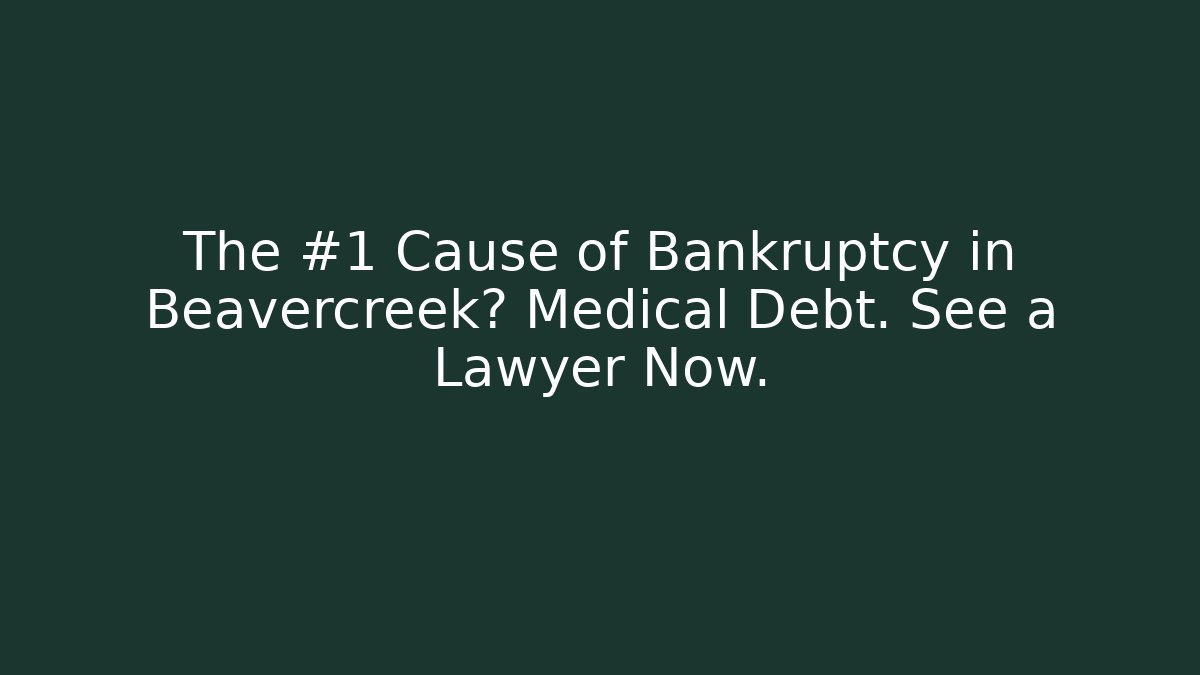 The #1 Cause of Bankruptcy in Beavercreek? Medical Debt. See a Lawyer Now.
