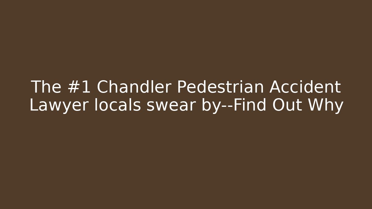 The #1 Chandler Pedestrian Accident Lawyer locals swear by—Find Out Why