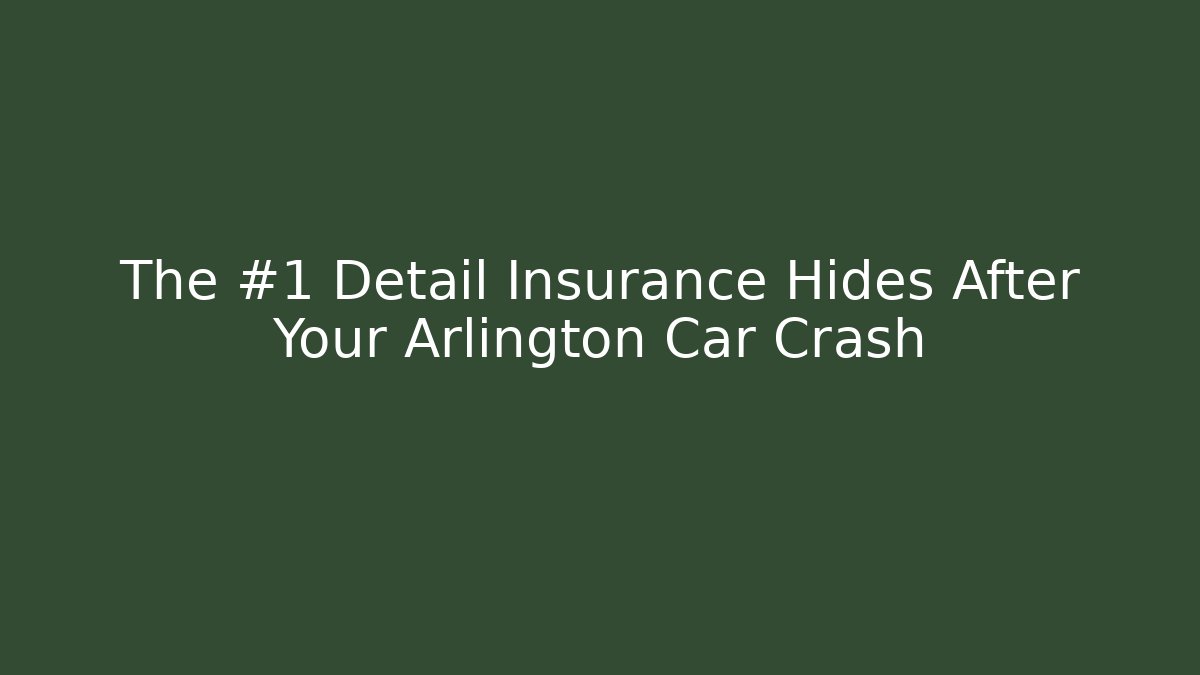 The #1 Detail Insurance Hides After Your Arlington Car Crash