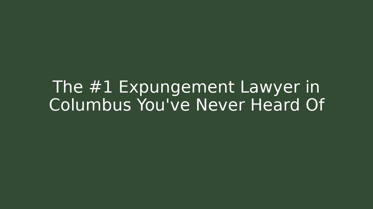 The #1 Expungement Lawyer in Columbus You’ve Never Heard Of